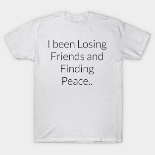 I been losing friends and finding peace Clb quote certified love boy text only T-Shirt